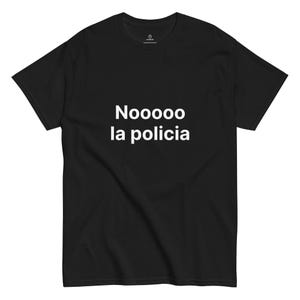 Nooooo La Policia T-Shirt – Funny Meme Quote Graphic Tee