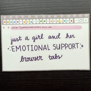 May include: A white sticker with a browser window design and the text "just a girl and her EMOTIONAL SUPPORT browser tabs" in purple script. The browser bar includes the URL https://peachycreatureart.etsy.com.