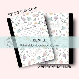 May include: A printable composition book cover featuring a white background with a repeating pattern of small pink, blue, and yellow flowers and green leaves. The text "Be still and know" is written in cursive, and a label reads "COMPOSITION BOOK".