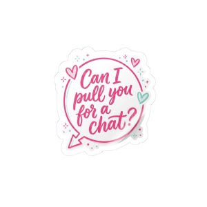 May include: A die-cut sticker featuring a circular pink speech bubble outline with the text Can I pull you for a chat? in pink cursive script. The design includes small pink hearts, a teal heart, and tiny star accents on a white background.
