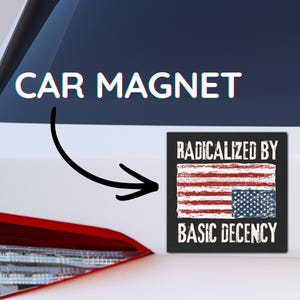 May include: A car magnet with the text "CAR MAGNET" above a square magnet. The square magnet has the text "RADICALIZED BY BASIC DECENCY" with an American flag design.