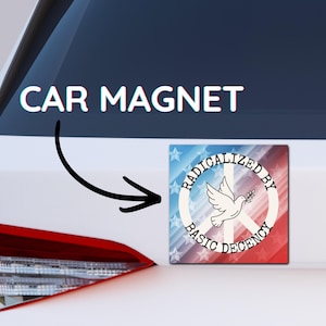 May include: A square car magnet featuring a peace dove design. The magnet has a red, white, and blue background with the words "RADICALIZED BY BASIC DECENCY" around the peace symbol. The words "CAR MAGNET" are above the magnet.
