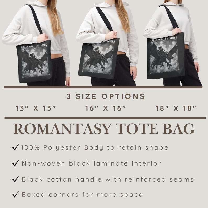 May include: A black tote bag featuring a graphic of a figure riding a dragon with the text GIRLS WILL BE GIRLS. The bag is available in 13 inches by 13 inches, 16 inches by 16 inches, and 18 inches by 18 inches. It has a polyester body, black interior, and cotton handles.