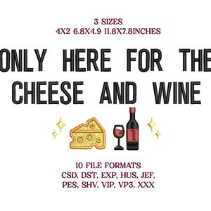 May include: An embroidered design with the text "ONLY HERE FOR THE CHEESE AND WINE". The design includes a cheese wedge, a wine glass, and a wine bottle. The image also includes size and file format information.