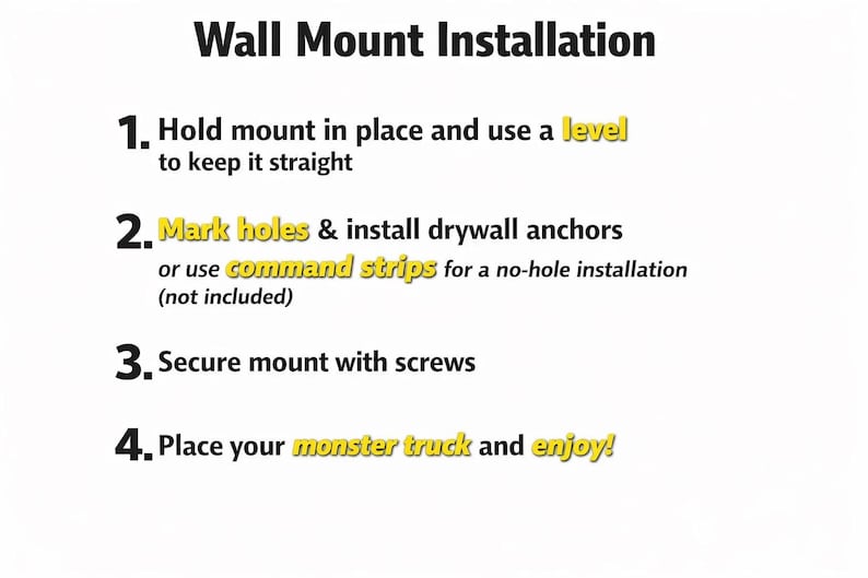 May include: Instructions for wall mount installation, including steps for marking holes, installing anchors, and securing with screws. The final step is to place your monster truck and enjoy!