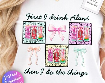 First I Drink Alani Then I Do The Things PNG, Coquette Bow Energy Drink Design, Trendy Sublimation File, Alani Nu, Preppy Energy Drink Shirt