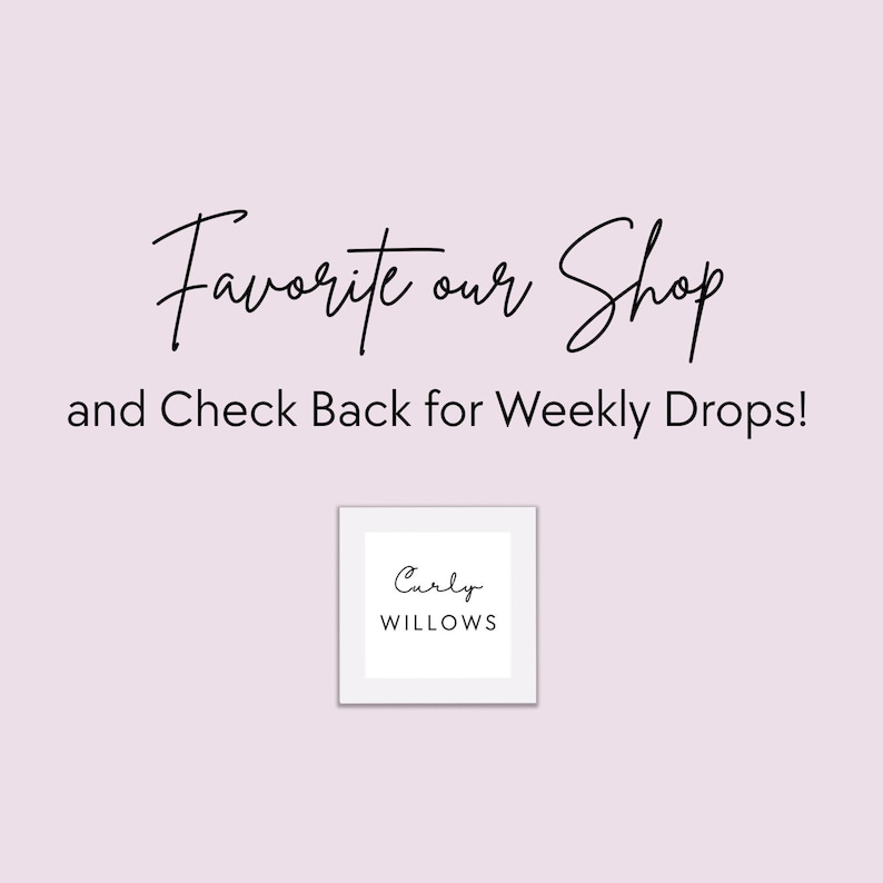 May include: A light pink background with the text "Favorite our Shop" in a cursive font. Below, the text reads "and Check Back for Weekly Drops!" A small square with the words "Curly Willows" is in the bottom center.