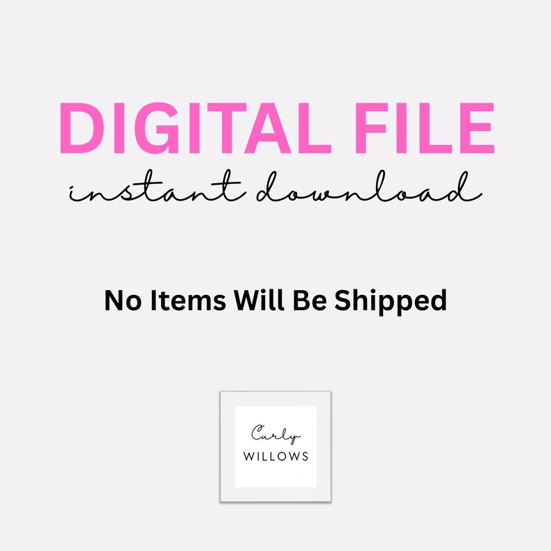 May include: A light background with the text "DIGITAL FILE instant download" in pink and black. Below, the text "No Items Will Be Shipped" is in black. A small framed logo for "Curly Willows" is at the bottom.