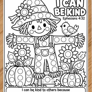 May include: A black and white dot marker coloring page featuring a scarecrow, two pumpkins, sunflowers, and a bird. The text reads I CAN BE KIND Ephesians 4:32 and I can be kind to others because God is kind to me. Ephesians 4:32.