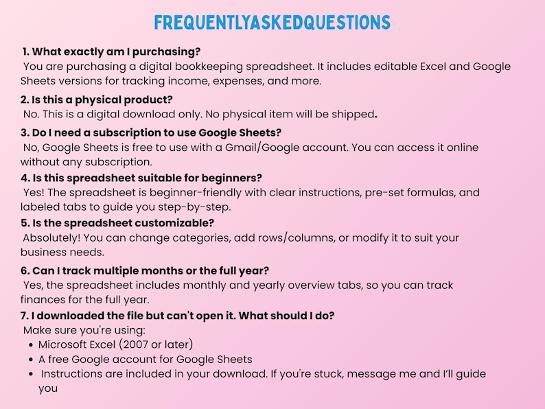 May include: A pink background with the title "FREQUENTLY ASKED QUESTIONS" in blue. The text answers common questions about a digital bookkeeping spreadsheet, including its features, compatibility, and customization options. The spreadsheet is for tracking income and expenses.