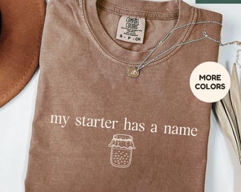 Funny Sourdough Shirt - My Starter Has A Name Tshirt, Bread Baker Humor Tee, Comfort Colors T-Shirt Gift for Homestead Moms