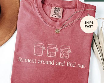 Funny Sourdough Shirt - Ferment Around And Find Out Tshirt, Bread Baker Humor Tee, Comfort Colors T-Shirt Gift for Homestead Moms