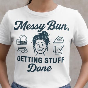Messy Bun Getting Stuff Done T-shirt, funny T-shirt for mom, gift for mom