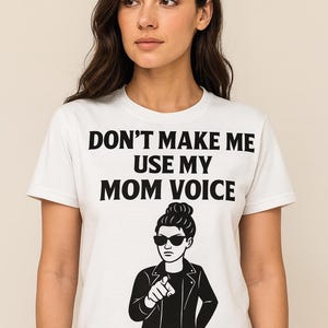 Don&#39;t make me use my mom voice T-shirt, funny mom T-shirt, mom gift