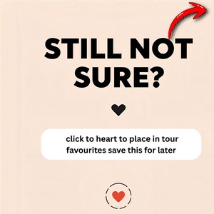 May include: A graphic with the text "STILL NOT SURE?" in bold black letters. A black heart is below the text. A red arrow points to the top right. Below the heart is a white rectangle with the text "click to heart to place in tour favourites save this for later".