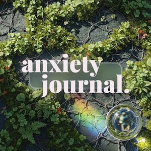 Könnte beinhalten: Text "Anxiety journal" auf einem grünen Rechteck, umgeben von üppigen grünen Pflanzen, Moos und Ranken. Eine Glaskugel reflektiert einen Regenbogen. Der Hintergrund ist eine dunkle Steinoberfläche.
