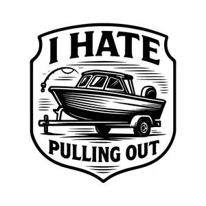May include: A black and white graphic featuring a boat on a trailer, with the text "I HATE PULLING OUT" in a shield shape. The boat has a fishing rod and a spare tyre. Ideal for apparel or stickers.