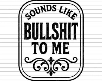 Sounds like bullshit to me vector illustration, svg, png, art, clipart, cricut, silhouette, funny patch, hat design, leather engraving