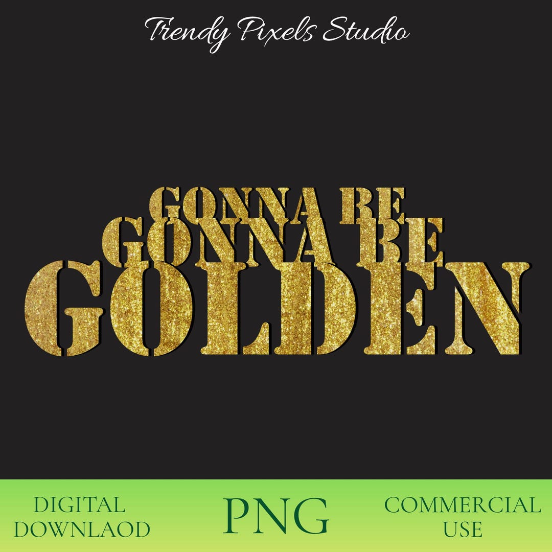Gonna Be Golden PNG, Glitter Gold Quote Sublimation Design, Positive ...