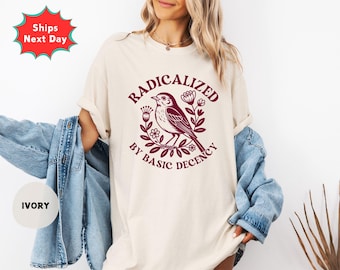 Radicalized By Basic Decency Comfort Colors Shirt, Feminist Bird Tee