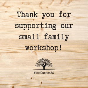 May include: A wooden sign with the message "Thank you for supporting our small family workshop!" in black text. A tree logo is below the text, with the text "WoodCuencaES" underneath the tree.