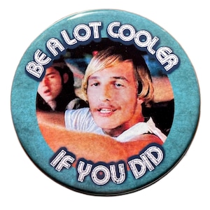 Dazed and Confused - Be a lot cooler if you did Button