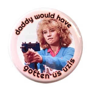 Daddy Would Have Gotten Us Uzis - Night of the Comet button
