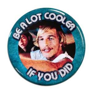 Dazed and Confused - Be a lot cooler if you did - Large Button