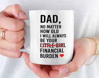 Funny Dad Mug, Financial Burden Mug for Dad, Dad Humor Coffee Mug, Gift for Dad, Sarcastic Fathers Day Mug