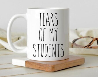 Funny Teacher Mug, Tears of My Students Coffee Mug, Teacher Humor Mug, Gift for Teacher, Sarcastic Teacher Cup