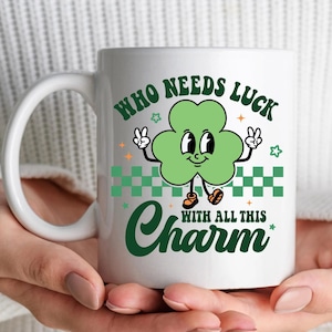 Who Needs Luck With All This Charm Mug, Funny Shamrock Coffee Mug, Cute St Patrick’s Day Clover Mug, Irish Humor Gift for Friends Family