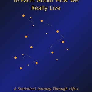 Könnte beinhalten: Buchcover mit dunkelblauem Hintergrund und goldenem Text. Der Titel lautet "BEYOND THE NUMBERS: 10 Facts About How We Really Live." Darunter steht "A Statistical Journey Through Life's Deepest Truths."