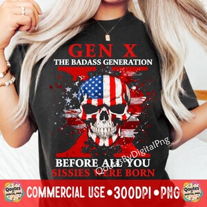 May include: Black t-shirt with a graphic of a skull with an American flag design. The text reads "GEN X THE BADASS GENERATION" and "BEFORE ALL YOU SISSIES WERE BORN". The design includes red and white accents.