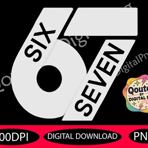 May include: A digital graphic with the numbers "67" in white, with the words "SIX" and "SEVEN" overlaid. The background is black. Additional text includes "300DPI", "DIGITAL DOWNLOAD", and "PNG". A colorful logo is in the bottom right corner.