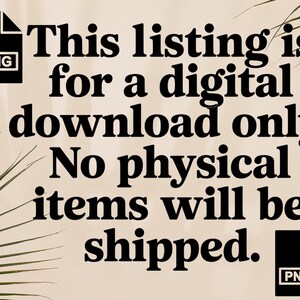 May include: A digital download listing announcement with the text: "This listing is for a digital download only. No physical items will be shipped." The text is in black on a beige background, with PNG file icons.