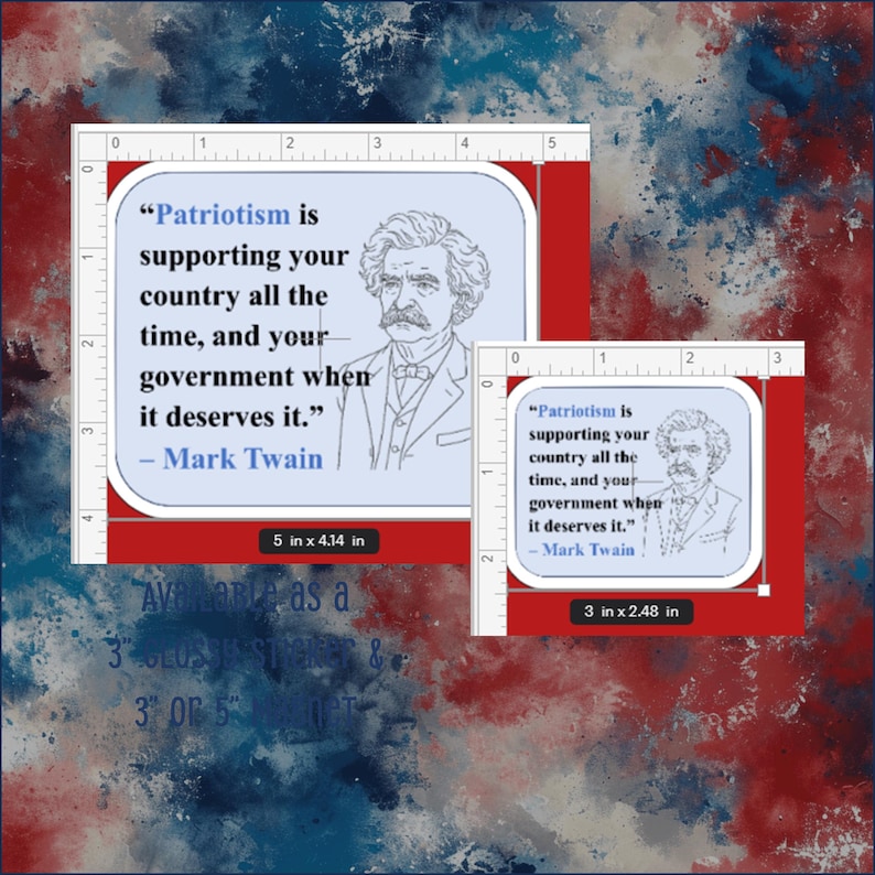 May include: A patriotic design featuring a quote by Mark Twain: "Patriotism is supporting your country all the time, and your government when it deserves it." The design includes a portrait of Mark Twain and is available as a 5 x 4.14 inch sticker.