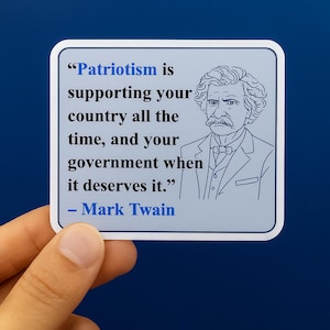 May include: A square sticker with rounded corners featuring a quote by Mark Twain. The quote, in black text, reads "Patriotism is supporting your country all the time, and your government when it deserves it." A line drawing of Mark Twain is on the right.