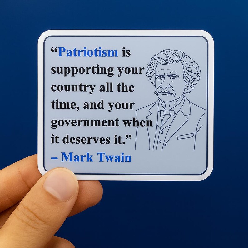 May include: A square sticker with rounded corners featuring a quote by Mark Twain. The quote, in black text, reads "Patriotism is supporting your country all the time, and your government when it deserves it." A line drawing of Mark Twain is on the right.
