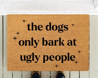Funny Dog Doormat,The Dogs Only Bark at Ugly People Mat, Pet Lover Welcome Mat, Sarcastic Pet Doormat, Gift for Dog Owners