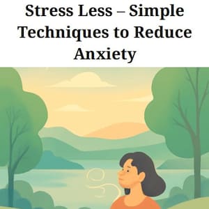 Stress Less – Simple Techniques to Reduce Anxiety