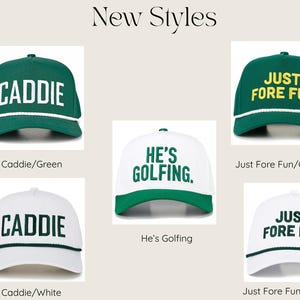May include: Five baseball caps with rope trim on the brim. Two green caps feature white text reading CADDIE and JUST FORE FUN. Two white caps feature green text reading CADDIE and JUST FORE FUN. One white cap features green text HE'S GOLFING.