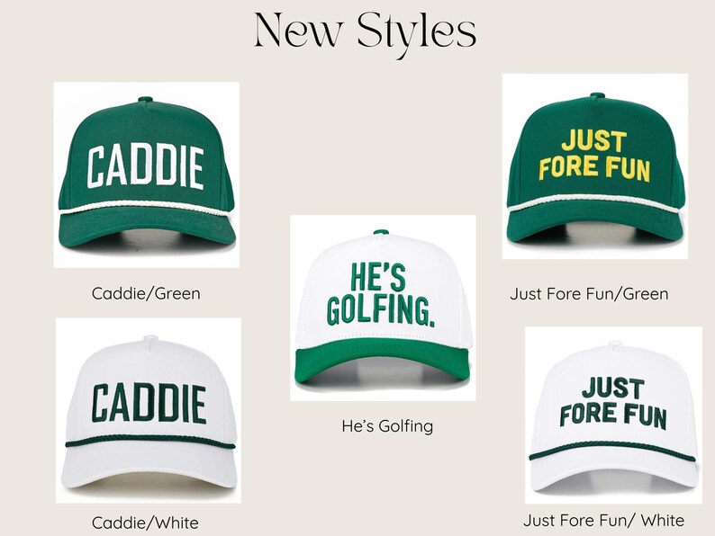 May include: Five baseball caps with rope trim on the brim. Two green caps feature white text reading CADDIE and JUST FORE FUN. Two white caps feature green text reading CADDIE and JUST FORE FUN. One white cap features green text HE'S GOLFING.