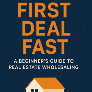 May include: A book cover with the title "FIRST DEAL FAST" in orange letters on a dark blue background. Below the title is the text "A BEGINNER'S GUIDE TO REAL ESTATE WHOLESALING". A graphic of a house and tree is at the bottom, with the text "PATHWAY FLEX-BUY HOMES".