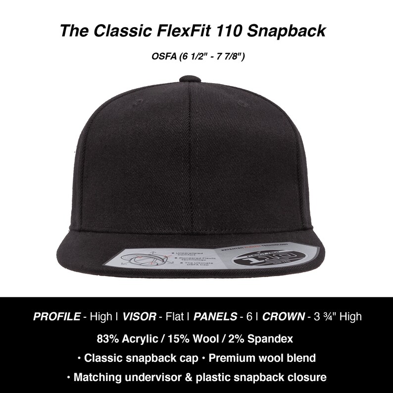 May include: Black FlexFit 110 snapback hat with a flat visor, 6 panels, and a 3 3/4 inch high crown. The hat is made of 83% acrylic, 15% wool, and 2% spandex. OSFA (6 1/2" - 7 7/8").