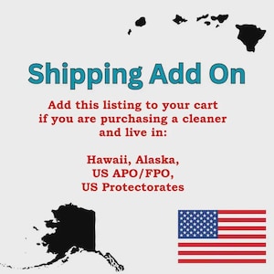 May include: A graphic with the text "Shipping Add On" in teal. The text below reads "Add this listing to your cart if you are purchasing a cleaner and live in: Hawaii, Alaska, US APO/FPO, US Protectorates." Includes a US flag and a map of Alaska.