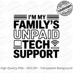 May include: Black and white graphic design with the text "I'M MY FAMILY'S UNPAID TECH SUPPORT". Includes a laptop and Wi-Fi symbol. The design is on a transparent background.