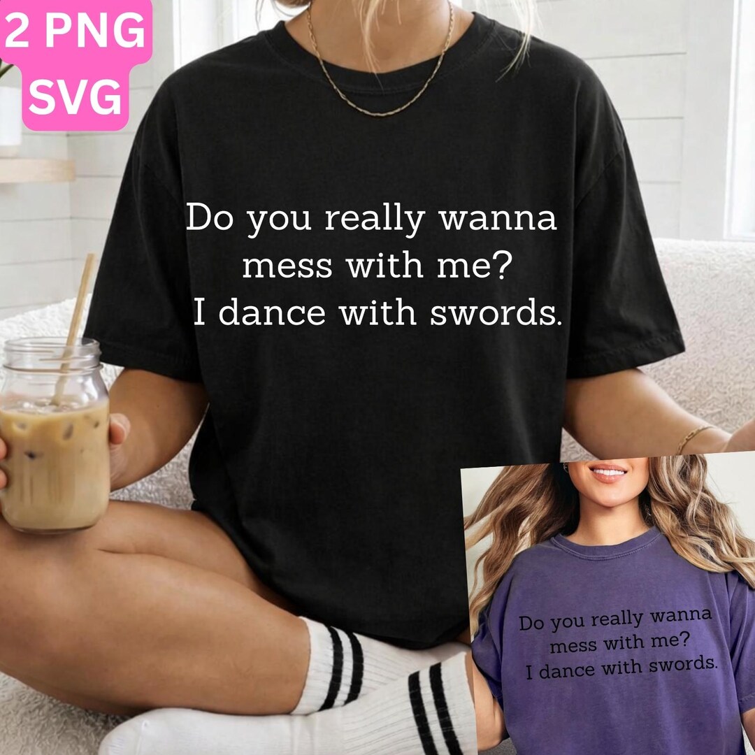 I Dance With Swords Funny Quote PNG SVG, Do You Really Wanna Mess With ...