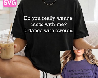 I Dance With Swords Funny Quote PNG SVG, Do You Really Wanna Mess With Me Saying, Dark Humor Typography Design, Sassy Shirt Print