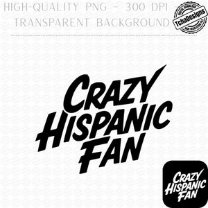 May include: Black text on a white background reads "CRAZY HISPANIC FAN" in a bold, stylized font. A smaller, square graphic with the same text is in the lower right corner. The image includes the text "HIGH-QUALITY PNG - 300 DPI" and "TRANSPARENT BACKGROUND".