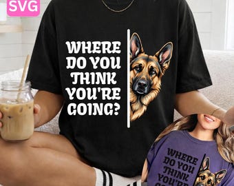 Funny Dog PNG SVG, German Shepherd Quote Design, Where Do You Think You’re Going Shirt Graphic, Pet Lover Gift